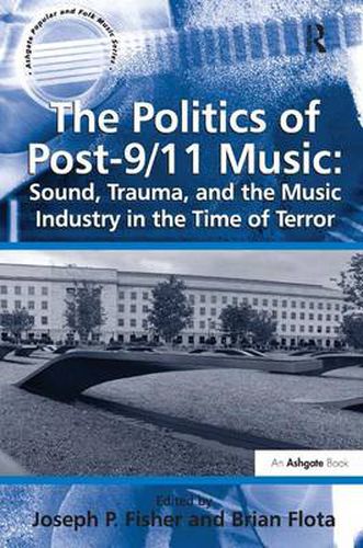 Cover image for The Politics of Post-9/11 Music: Sound, Trauma, and the Music Industry in the Time of Terror