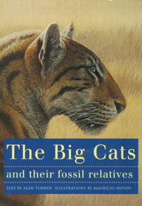 Cover image for The Big Cats and Their Fossil Relatives: An Illustrated Guide to Their Evolution and Natural History