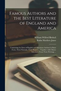 Cover image for Famous Authors and the Best Literature of England and America [microform]: Containing the Lives of English and American Authors in Story Form, Their Portraits, Their Homes ... Together With Choice Selections From Their Writings ...