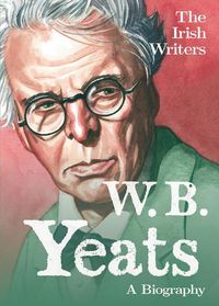 Cover image for The Irish Writers: W.B. Yeats: A Biography
