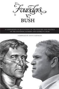 Cover image for Founders v. Bush: a Comparison in Quotations of the Policies and Politics of the Founding Fathers and George W. Bush