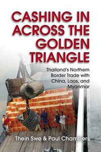 Cover image for Cashing In across the Golden Triangle: Thailand's Northern Border Trade with China, Laos, and Myanmar