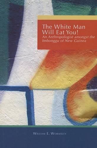 Cover image for White Man Will Eat You: An Anthropologist Among the Imbonggu of New Guinea