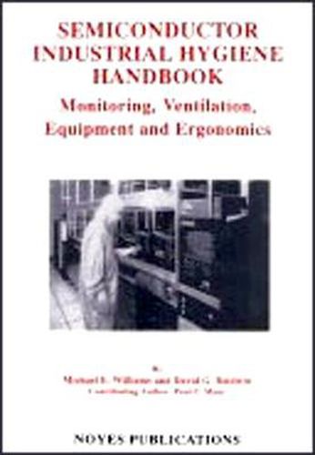 Cover image for Semiconductor Industrial Hygiene Handbook: Monitoring, Ventiliation, Equipment and Ergonomics