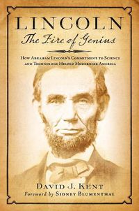 Cover image for Lincoln: The Fire of Genius: How Abraham Lincoln's Commitment to Science and Technology Helped Modernize America