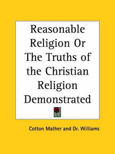 Cover image for Reasonable Religion or the Truths of the Christian Religion Demonstrated (1713)