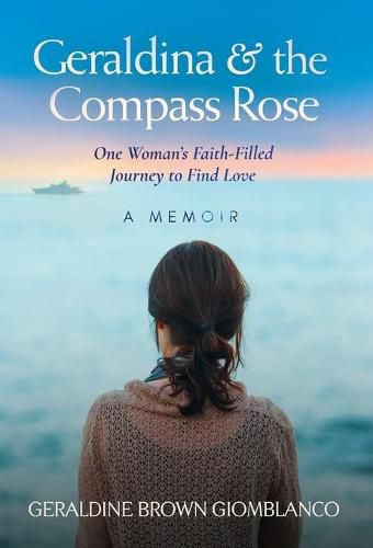 Cover image for Geraldina & the Compass Rose: One Woman's Faith-Filled Journey To Find Love. A Memoir