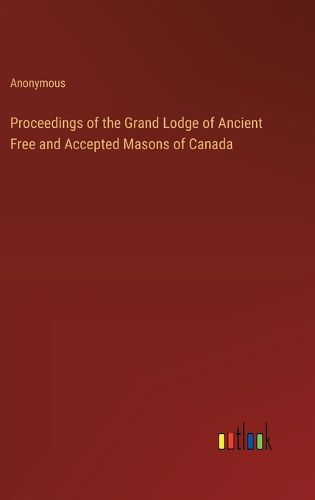 Cover image for Proceedings of the Grand Lodge of Ancient Free and Accepted Masons of Canada