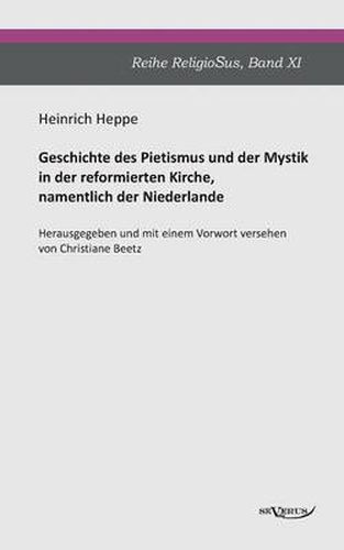 Cover image for Geschichte des Pietismus und der Mystik in der reformierten Kirche, namentlich der Niederlande: Reihe ReligioSus Band 11. Herausgegeben und mit einem Vorwort versehen von Christiane Beetz