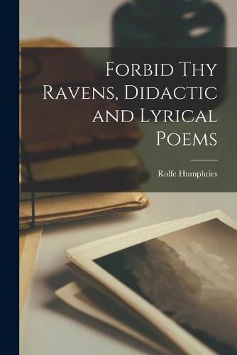 Forbid Thy Ravens, Didactic and Lyrical Poems