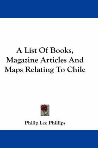 Cover image for A List of Books, Magazine Articles and Maps Relating to Chile