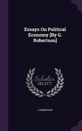 Cover image for Essays on Political Economy [By G. Robertson]