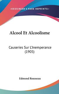 Cover image for Alcool Et Alcoolisme: Causeries Sur L'Inemperance (1905)