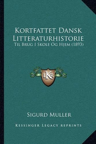 Kortfattet Dansk Litteraturhistorie: Til Brug I Skole Og Hjem (1893)