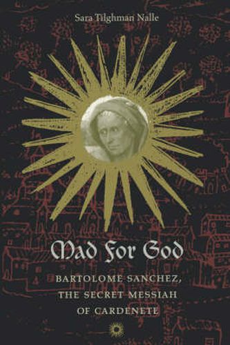 Cover image for Mad for God: Bartolome Sanchez, the Secret Messiah of Cardenete