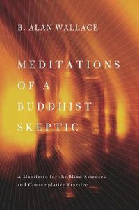 Cover image for Meditations of a Buddhist Skeptic: A Manifesto for the Mind Sciences and Contemplative Practice