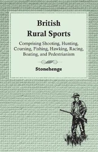 Cover image for British Rural Sports; Comprising Shooting, Hunting, Coursing, Fishing, Hawking, Racing, Boating, And Pedestrianism