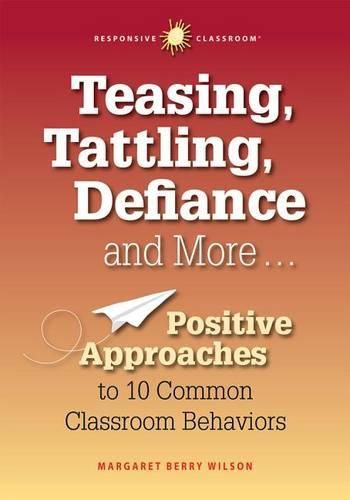 Cover image for Teasing, Tattling, Defiance and More... Positive Approaches to 10 Common Classroom Behaviors