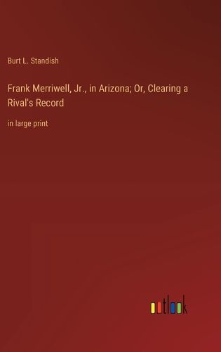 Cover image for Frank Merriwell, Jr., in Arizona; Or, Clearing a Rival's Record