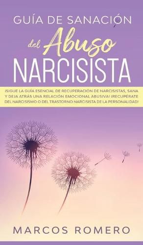 Cover image for Guia de sanacion del abuso narcisista: !Sigue la guia esencial de recuperacion de narcisistas, sana y deja atras una relacion emocional abusiva! !Recuperate del narcisismo o del trastorno narcisista de la personalidad!