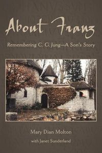 Cover image for About Franz: Remembering C. G. Jung-A Son's Story