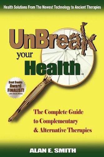 Cover image for UnBreak Your Health: The Complete Guide to Complementary & Alternative Therapies