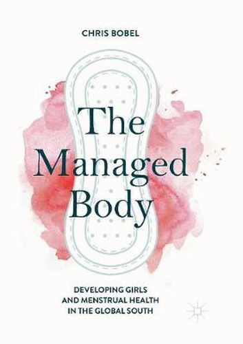 Cover image for The Managed Body: Developing Girls and Menstrual Health in the Global South