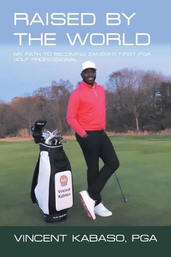 Cover image for Raised by the World: My Path to Becoming Zambia's First Pga Golf Professional