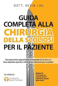 Cover image for Guida completa alla chirurgia della scoliosi per il paziente (2a edizione): Una panoramica approfondita e imparziale di cio che ci si deve aspettare quando si affronta un intervento per la scoliosi