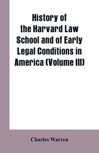 Cover image for History of the Harvard Law School and of Early Legal Conditions in America (Volume III)