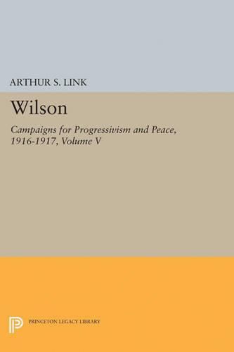 Cover image for Wilson, Volume V: Campaigns for Progressivism and Peace, 1916-1917