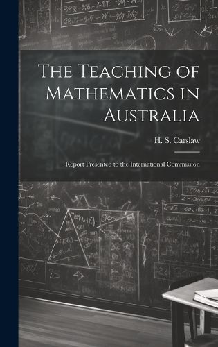 Cover image for The Teaching of Mathematics in Australia; Report Presented to the International Commission