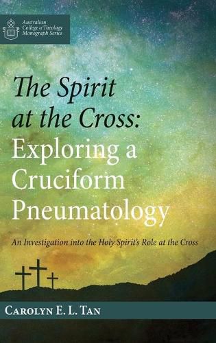 Cover image for The Spirit at the Cross: Exploring a Cruciform Pneumatology: An Investigation Into the Holy Spirit's Role at the Cross