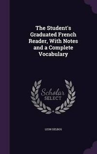 Cover image for The Student's Graduated French Reader, with Notes and a Complete Vocabulary