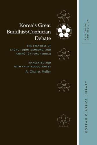 Korea's Great Buddhist-Confucian Debate: The Treatises of Ch?ng Toj?n (Sambong) and Hamh? T?kt'ong (Kihwa)