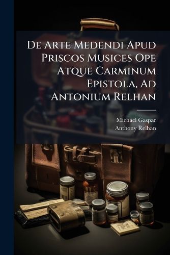 Cover image for de Arte Medendi Apud Priscos Musices Ope Atque Carminum Epistola, Ad Antonium Relhan ......