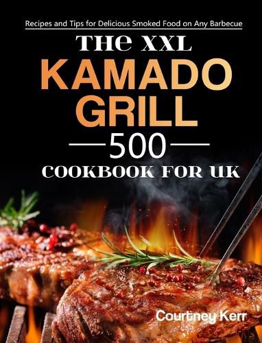 Cover image for The XXL Kamado Grill Cookbook for UK: 500 Recipes and Tips for Delicious Smoked Food on Any Barbecue