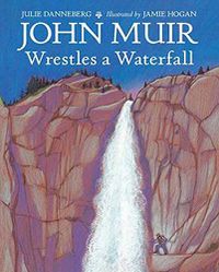 Cover image for John Muir Wrestles a Waterfall