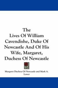 Cover image for The Lives of William Cavendishe, Duke of Newcastle and of His Wife, Margaret, Duchess of Newcastle