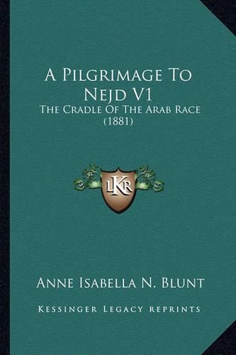 A Pilgrimage to Nejd V1: The Cradle of the Arab Race (1881)