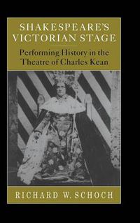 Cover image for Shakespeare's Victorian Stage: Performing History in the Theatre of Charles Kean