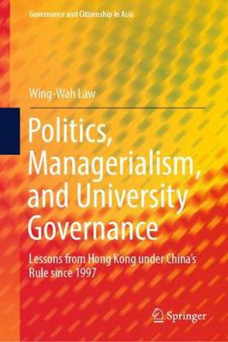 Cover image for Politics, Managerialism, and University Governance: Lessons from Hong Kong under China's Rule since 1997