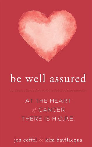 Cover image for Be Well Assured: At the Heart of Cancer There Is H.O.P.E.