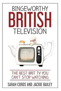 Cover image for Bingeworthy British Television: The Best Brit TV You Can't Stop Watching