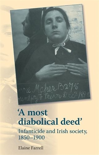 Cover image for A Most Diabolical Deed': Infanticide and Irish Society, 1850-1900