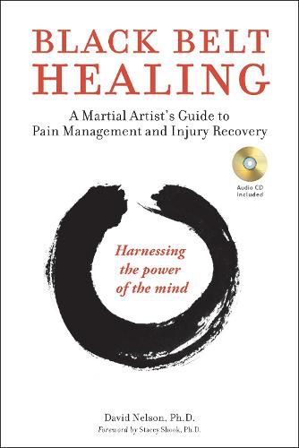 Cover image for Black Belt Healing: A Martial Artist's Guide to Pain Management and Injury Recovery (Harnessing the Power of the Mind) (Audio CD included)