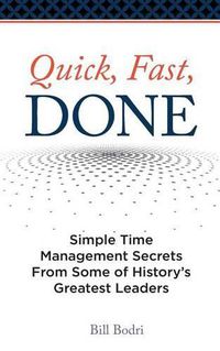 Cover image for Quick, Fast, Done: Simple Time Management Secrets from Some of History's Greatest Leaders