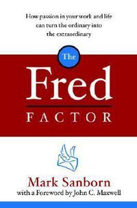 Cover image for The Fred Factor: How passion in your work and life can turn the ordinary into the extraordinary