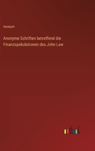 Cover image for Anonyme Schriften betreffend die Finanzspekulationen des John Law