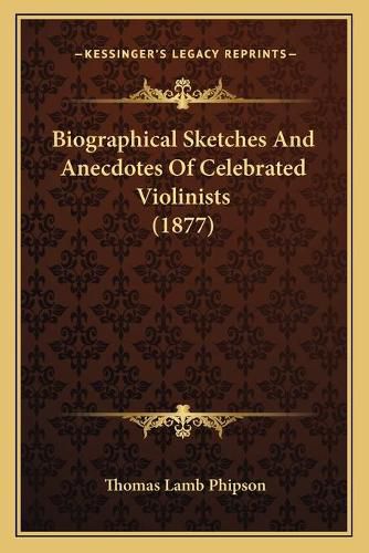 Cover image for Biographical Sketches and Anecdotes of Celebrated Violinists (1877)